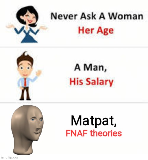 Matpat | Matpat, FNAF theories | image tagged in never ask a woman her age | made w/ Imgflip meme maker