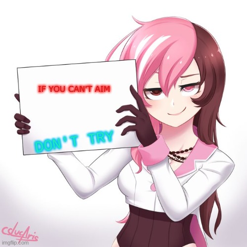 if you can't aim don't try | IF YOU CAN'T AIM; DON'T TRY | image tagged in rwby - neo's sign | made w/ Imgflip meme maker