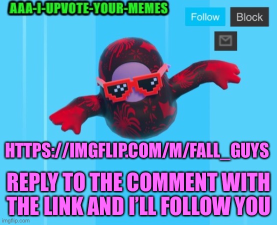 HTTPS://IMGFLIP.COM/M/FALL_GUYS; REPLY TO THE COMMENT WITH THE LINK AND I’LL FOLLOW YOU | image tagged in fall guys temp or something idk | made w/ Imgflip meme maker