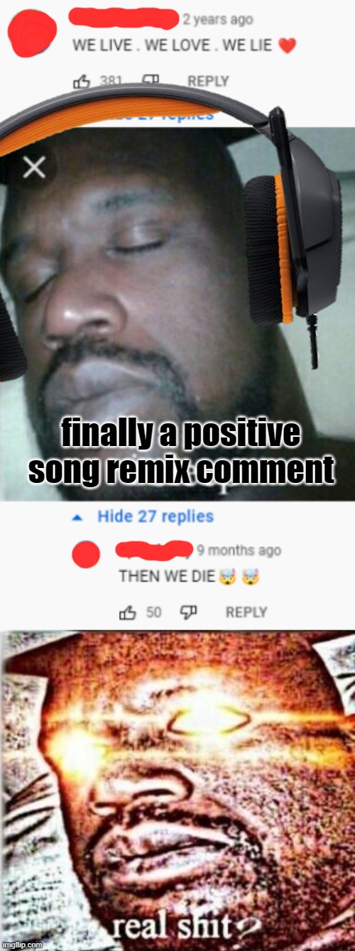 he's right tho | finally a positive song remix comment | image tagged in memes,sleeping shaq,song,youtube,comments | made w/ Imgflip meme maker