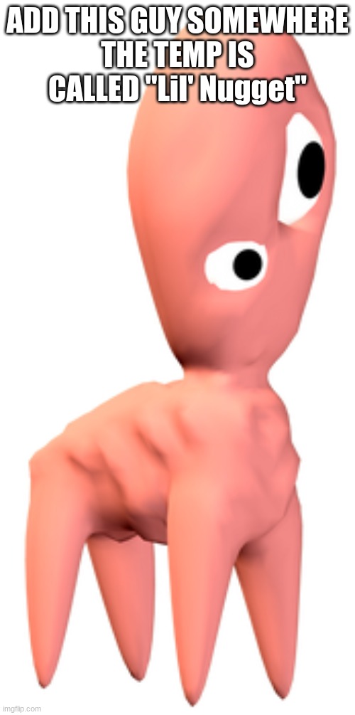 Lil' Nugget | ADD THIS GUY SOMEWHERE
THE TEMP IS CALLED "Lil' Nugget" | image tagged in lil' nugget | made w/ Imgflip meme maker