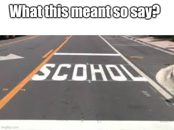 scohol.. | What this meant so say? | image tagged in you had one job,blank white template | made w/ Imgflip meme maker
