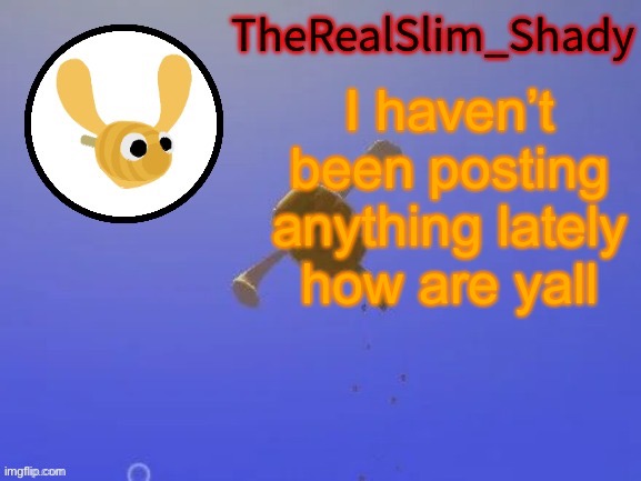 Shady’s hunnabee temp (thanks carlos) | I haven’t been posting anything lately how are yall | image tagged in i need boobs so bad rn | made w/ Imgflip meme maker
