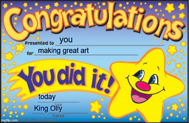 Happy Star Congratulations Meme | you making great art today King Olly | image tagged in memes,happy star congratulations | made w/ Imgflip meme maker
