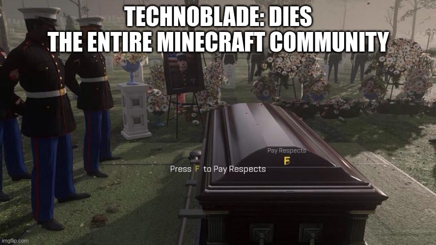 RIP technoblade | TECHNOBLADE: DIES
THE ENTIRE MINECRAFT COMMUNITY | image tagged in press f to pay respects | made w/ Imgflip meme maker