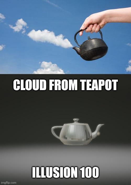 Cloud from teapot optical illusion | CLOUD FROM TEAPOT; ILLUSION 100 | image tagged in shiny teapot,illusion 100,cloud,teapot,optical illusion,memes | made w/ Imgflip meme maker