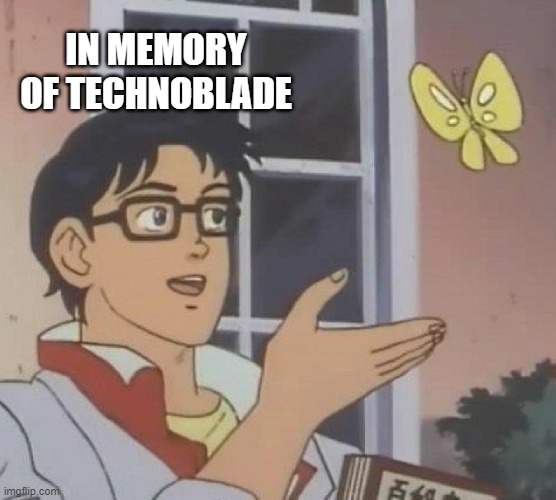 Is This A Pigeon Meme | IN MEMORY OF TECHNOBLADE | image tagged in memes,is this a pigeon | made w/ Imgflip meme maker