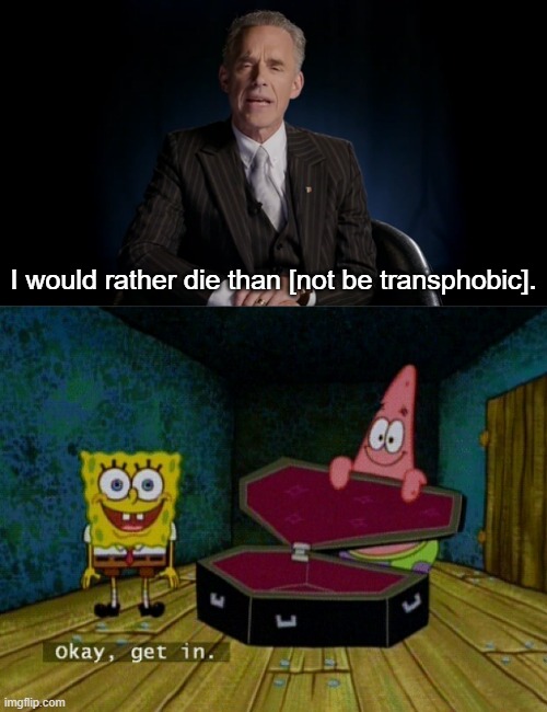Jordan B Peterson | I would rather die than [not be transphobic]. | image tagged in spongebob coffin,jordan peterson,transphobic,transgender,elliot page,bigotry | made w/ Imgflip meme maker
