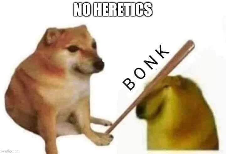 Doge bonk | NO HERETICS | image tagged in doge bonk | made w/ Imgflip meme maker