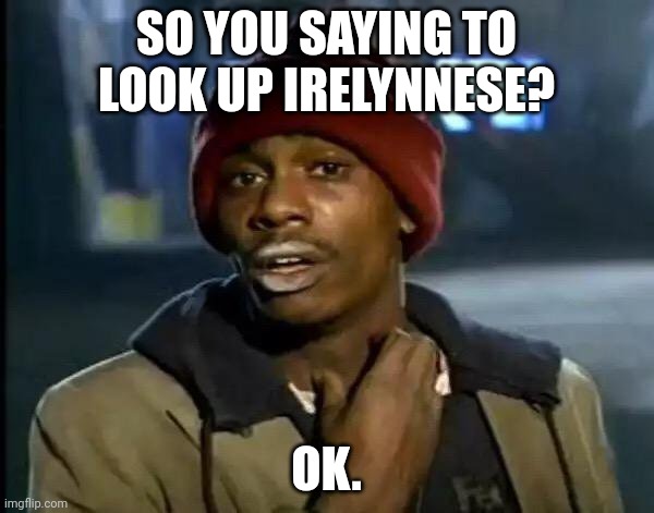 Y'all Got Any More Of That Meme | SO YOU SAYING TO LOOK UP IRELYNNESE? OK. | image tagged in memes,y'all got any more of that | made w/ Imgflip meme maker