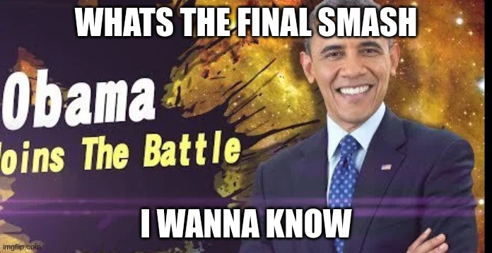 obama joins the battle | WHATS THE FINAL SMASH; I WANNA KNOW | image tagged in obama joins the battle | made w/ Imgflip meme maker
