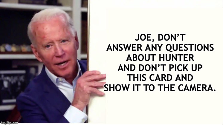 Joe Biden Board | JOE, DON’T ANSWER ANY QUESTIONS ABOUT HUNTER AND DON’T PICK UP THIS CARD AND SHOW IT TO THE CAMERA. | image tagged in joe biden board | made w/ Imgflip meme maker