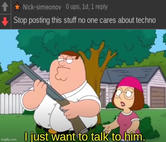 . | I just want to talk to him. | made w/ Imgflip meme maker