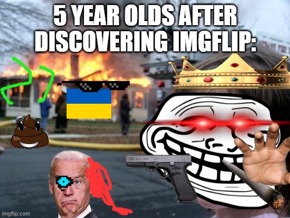 they found the add image button | 5 YEAR OLDS AFTER DISCOVERING IMGFLIP: | image tagged in memes,disaster girl | made w/ Imgflip meme maker