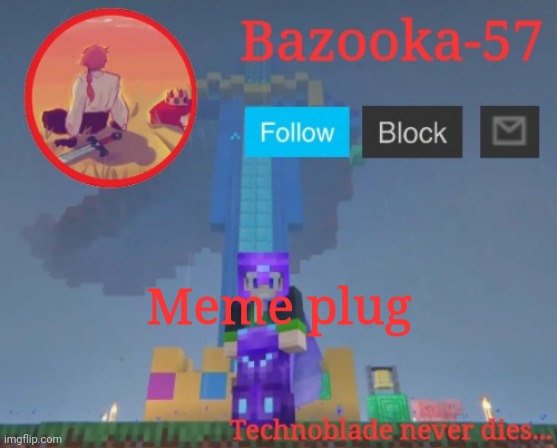 Bazooka-57 temp 7 | Meme plug | image tagged in bazooka-57 temp 7 | made w/ Imgflip meme maker