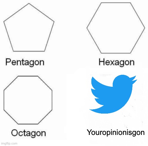 Pentagon Hexagon Octagon Meme | Youropinionisgon | image tagged in memes,pentagon hexagon octagon | made w/ Imgflip meme maker