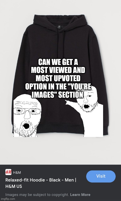 Black hoodie | CAN WE GET A MOST VIEWED AND MOST UPVOTED OPTION IN THE "YOU'RE IMAGES" SECTION | image tagged in black hoodie | made w/ Imgflip meme maker