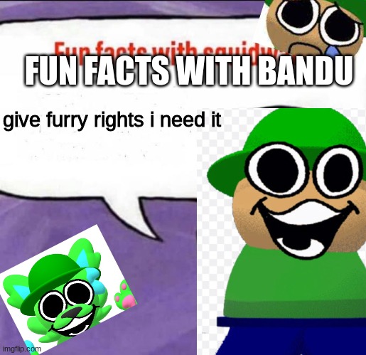 bandu says. | FUN FACTS WITH BANDU; give furry rights i need it | image tagged in funny memes | made w/ Imgflip meme maker