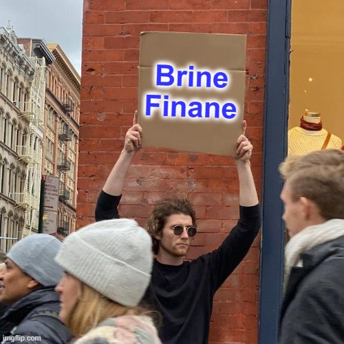Brine Finane | image tagged in memes,guy holding cardboard sign | made w/ Imgflip meme maker