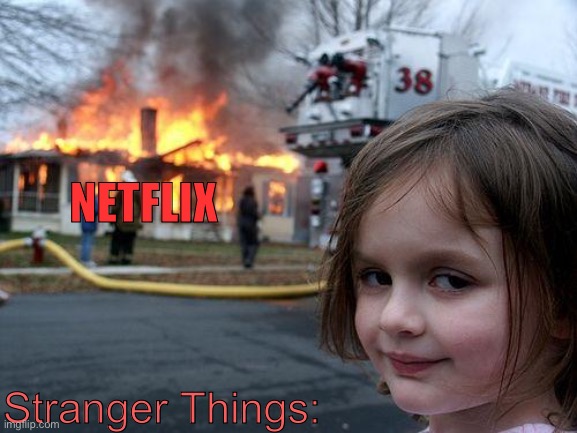 Ai | NETFLIX; Stranger Things: | image tagged in memes,disaster girl | made w/ Imgflip meme maker