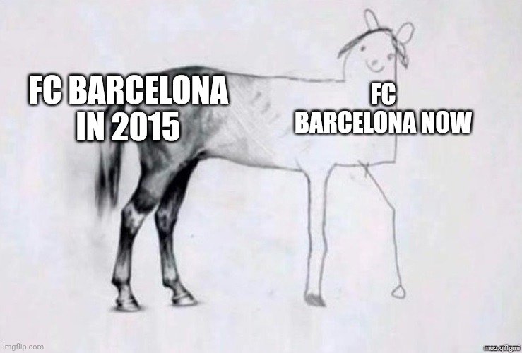 It's no wonder Barcelona's glorious years were deteriorated since Messi left | FC BARCELONA IN 2015; FC BARCELONA NOW | image tagged in horse drawing,memes,barcelona,soccer | made w/ Imgflip meme maker