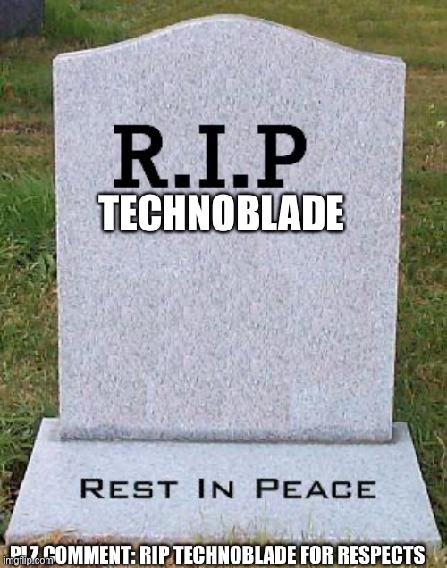 Rip Technoblade |  TECHNOBLADE; PLZ COMMENT: RIP TECHNOBLADE FOR RESPECTS | image tagged in rip headstone,technoblade | made w/ Imgflip meme maker