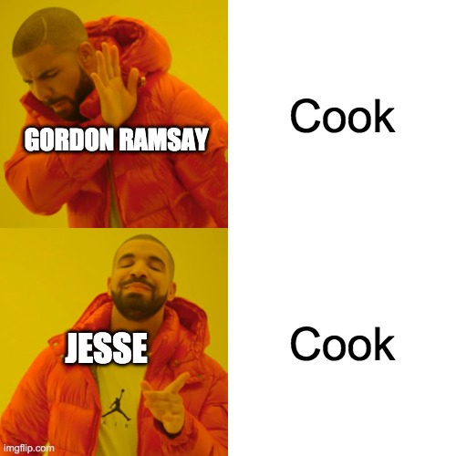 Hmmm | Cook; GORDON RAMSAY; Cook; JESSE | image tagged in memes,drake hotline bling,jesse pinkman,walter white,breaking bad | made w/ Imgflip meme maker
