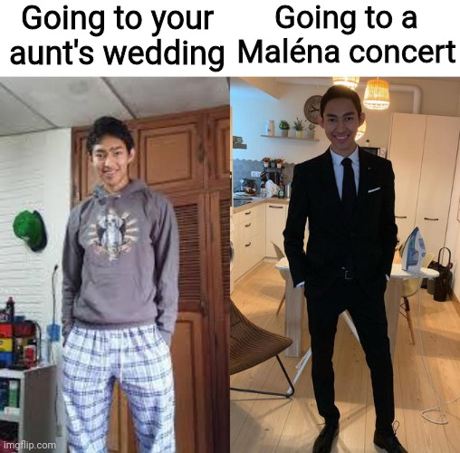 Fernanfloo Dresses Up |  Going to your aunt's wedding; Going to a Maléna concert | image tagged in fernanfloo dresses up,funny,so true,wedding,concert | made w/ Imgflip meme maker