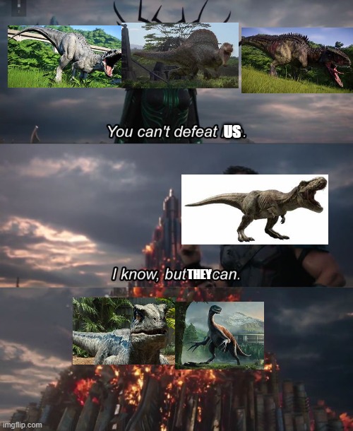 Jurassic World, You Can't Defeat me | US; THEY | image tagged in you can't defeat me,jurassic world | made w/ Imgflip meme maker