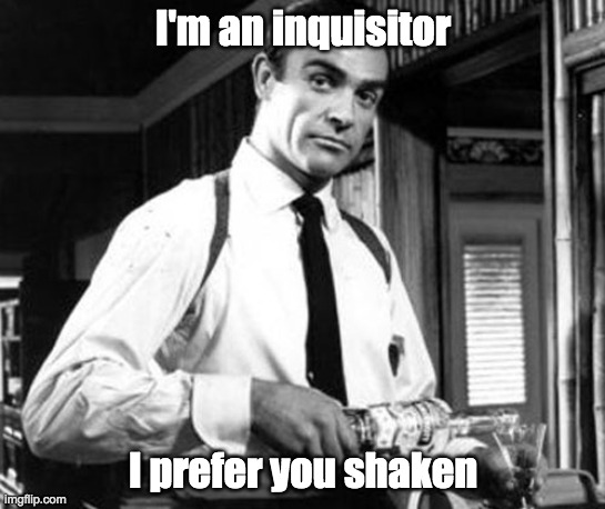 bond martini | I'm an inquisitor; I prefer you shaken | image tagged in bond martini | made w/ Imgflip meme maker