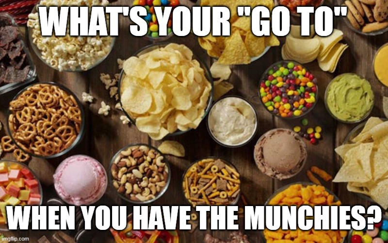 Munchies |  WHAT'S YOUR "GO TO"; WHEN YOU HAVE THE MUNCHIES? | image tagged in stoners,munchies,420 | made w/ Imgflip meme maker