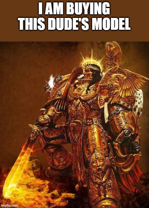 God Emperor of Mankind | I AM BUYING THIS DUDE'S MODEL | image tagged in god emperor of mankind | made w/ Imgflip meme maker