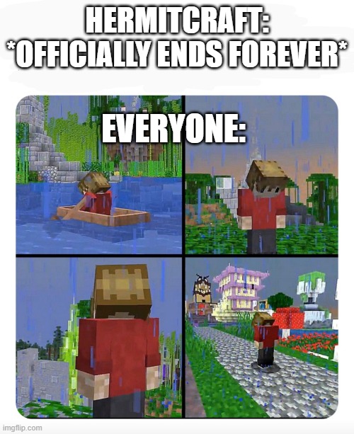 Sad Grian | HERMITCRAFT: *OFFICIALLY ENDS FOREVER*; EVERYONE: | image tagged in sad grian | made w/ Imgflip meme maker