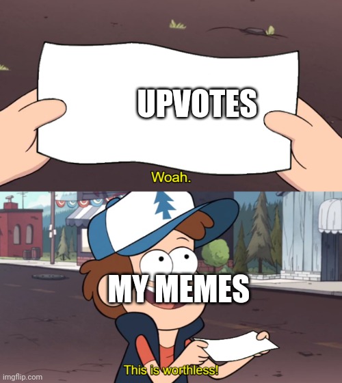 This is Worthless |  UPVOTES; MY MEMES | image tagged in this is worthless | made w/ Imgflip meme maker
