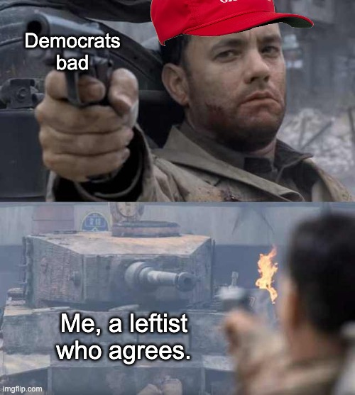 "Democrats bad" is not a viable deflection against marxist critique of western capitalism and christian fascism. | Democrats bad; Me, a leftist who agrees. | image tagged in tom hanks tank,capitalism,republicans,democrats | made w/ Imgflip meme maker