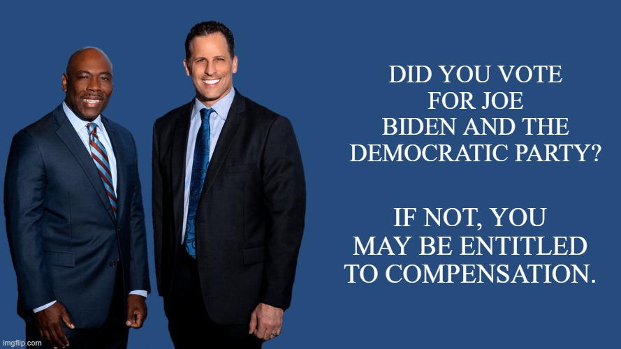 DID YOU VOTE FOR JOE BIDEN AND THE DEMOCRATIC PARTY? IF NOT, YOU MAY BE ENTITLED TO COMPENSATION. | made w/ Imgflip meme maker