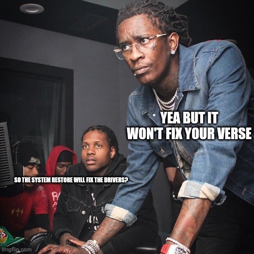 Young Thug and Lil Durk troubleshooting | YEA BUT IT WON'T FIX YOUR VERSE; SO THE SYSTEM RESTORE WILL FIX THE DRIVERS? | image tagged in young thug and lil durk troubleshooting | made w/ Imgflip meme maker