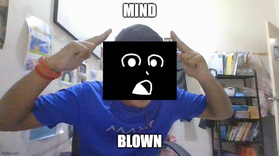 MIND BLOWN | MIND; BLOWN | image tagged in mind blown | made w/ Imgflip meme maker