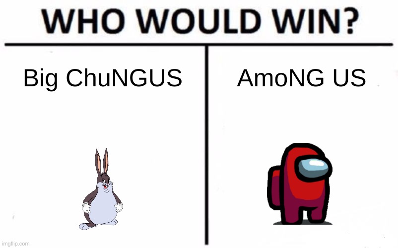 Yes, I know that it's outdated. | Big ChuNGUS; AmoNG US | image tagged in memes,who would win | made w/ Imgflip meme maker
