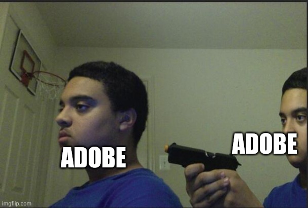 Trust Nobody, Not Even Yourself | ADOBE; ADOBE | image tagged in trust nobody not even yourself | made w/ Imgflip meme maker