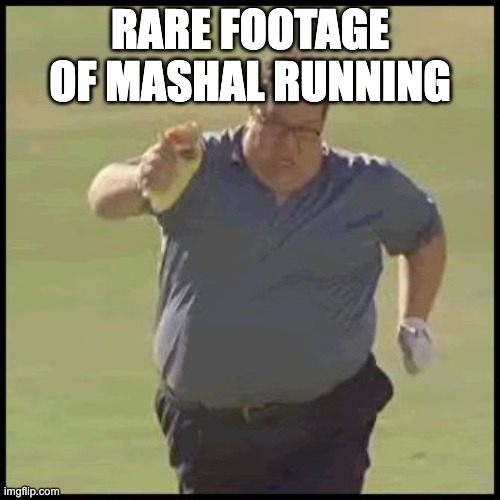 FAT GUY RUNNING | RARE FOOTAGE OF MASHAL RUNNING | image tagged in fat guy running | made w/ Imgflip meme maker