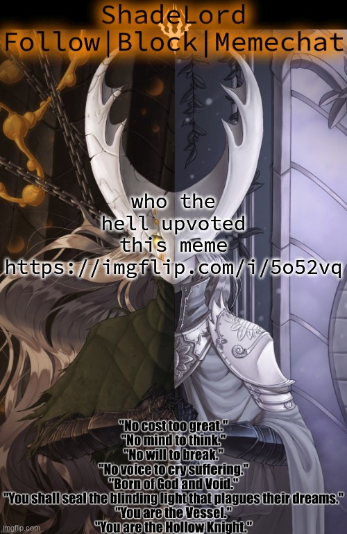 ShadeLord Announcement Template - The Hollow Knight | who the hell upvoted this meme
https://imgflip.com/i/5o52vq | image tagged in shadelord announcement template - the hollow knight | made w/ Imgflip meme maker