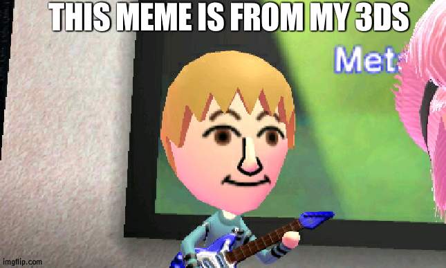 THIS MEME IS FROM MY 3DS | made w/ Imgflip meme maker