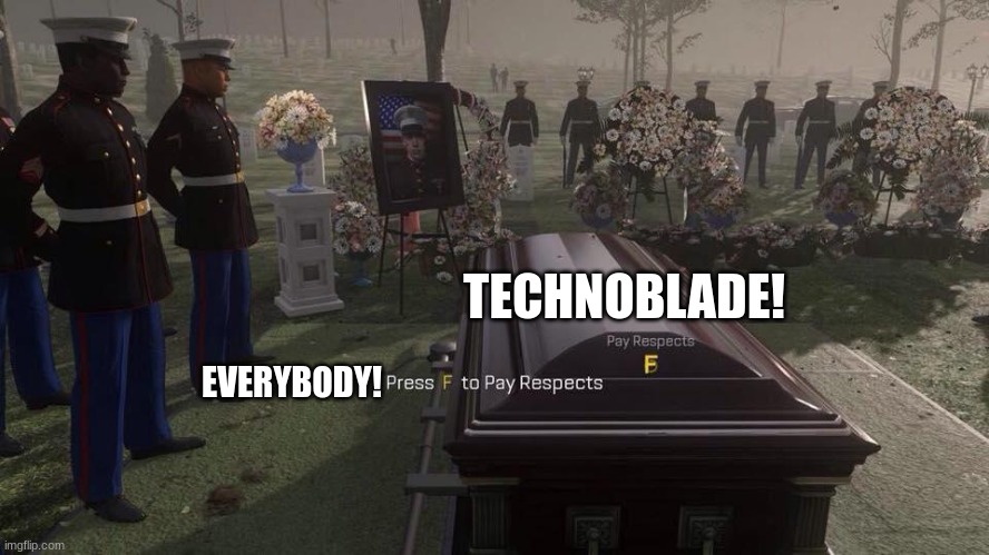 F to Technoblade! | TECHNOBLADE! EVERYBODY! | image tagged in press f to pay respects | made w/ Imgflip meme maker