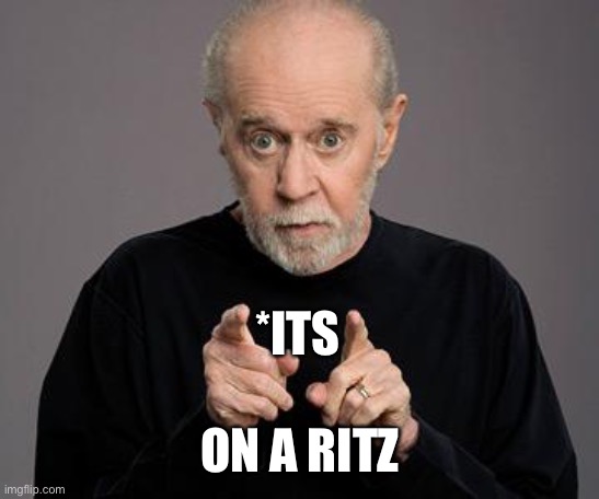 george carlin | *ITS ON A RITZ | image tagged in george carlin | made w/ Imgflip meme maker
