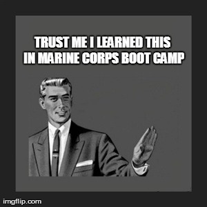 Kill Yourself Guy Meme | TRUST ME I LEARNED THIS IN MARINE CORPS BOOT CAMP | image tagged in memes,kill yourself guy | made w/ Imgflip meme maker