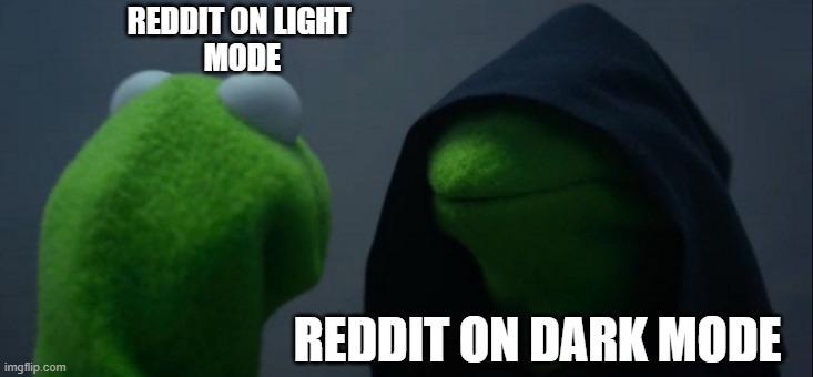 dark mode is better | REDDIT ON LIGHT
 MODE; REDDIT ON DARK MODE | image tagged in memes,evil kermit | made w/ Imgflip meme maker