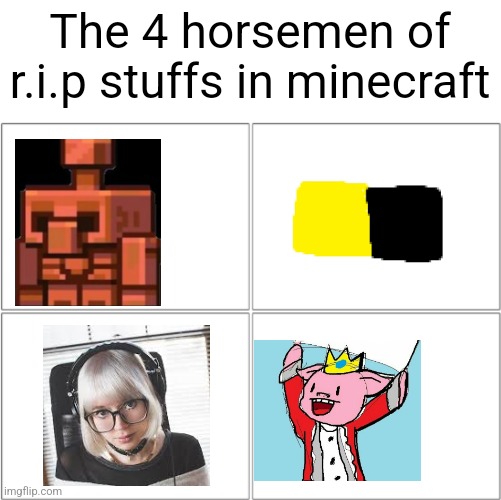 Lena, you lost ur job. And Tech, you lost ur life!!!!!! | The 4 horsemen of r.i.p stuffs in minecraft | image tagged in the 4 horsemen of | made w/ Imgflip meme maker