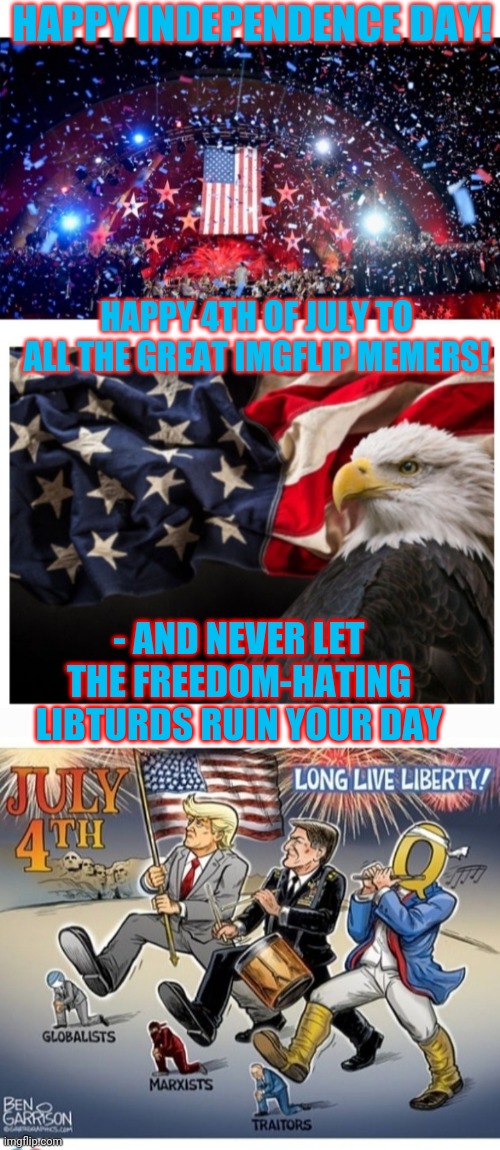 Happy Birthday America | HAPPY INDEPENDENCE DAY! HAPPY 4TH OF JULY TO ALL THE GREAT IMGFLIP MEMERS! - AND NEVER LET THE FREEDOM-HATING LIBTURDS RUIN YOUR DAY | image tagged in god bless america | made w/ Imgflip meme maker