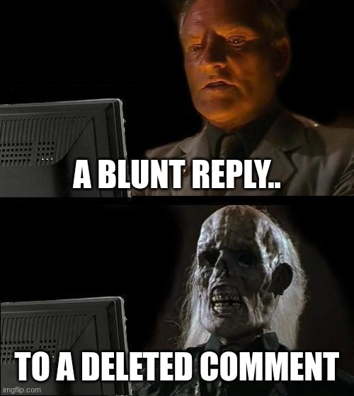 Simp. | A BLUNT REPLY.. TO A DELETED COMMENT | image tagged in memes,i'll just wait here | made w/ Imgflip meme maker